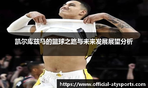 凯尔库兹马的篮球之路与未来发展展望分析